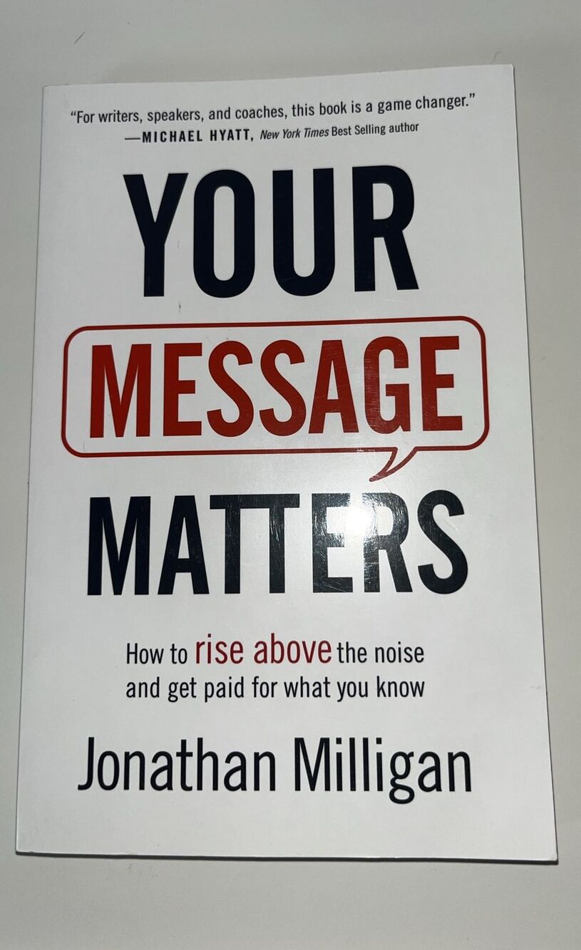 Your Message Matters : How to Rise above the Noise and Get Paid for What You...